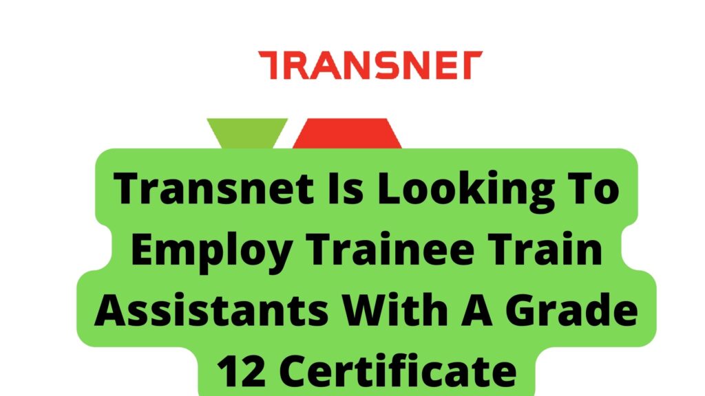 Transnet Is Looking To Employ Trainee Train Assistants With A Grade 12 Certificate