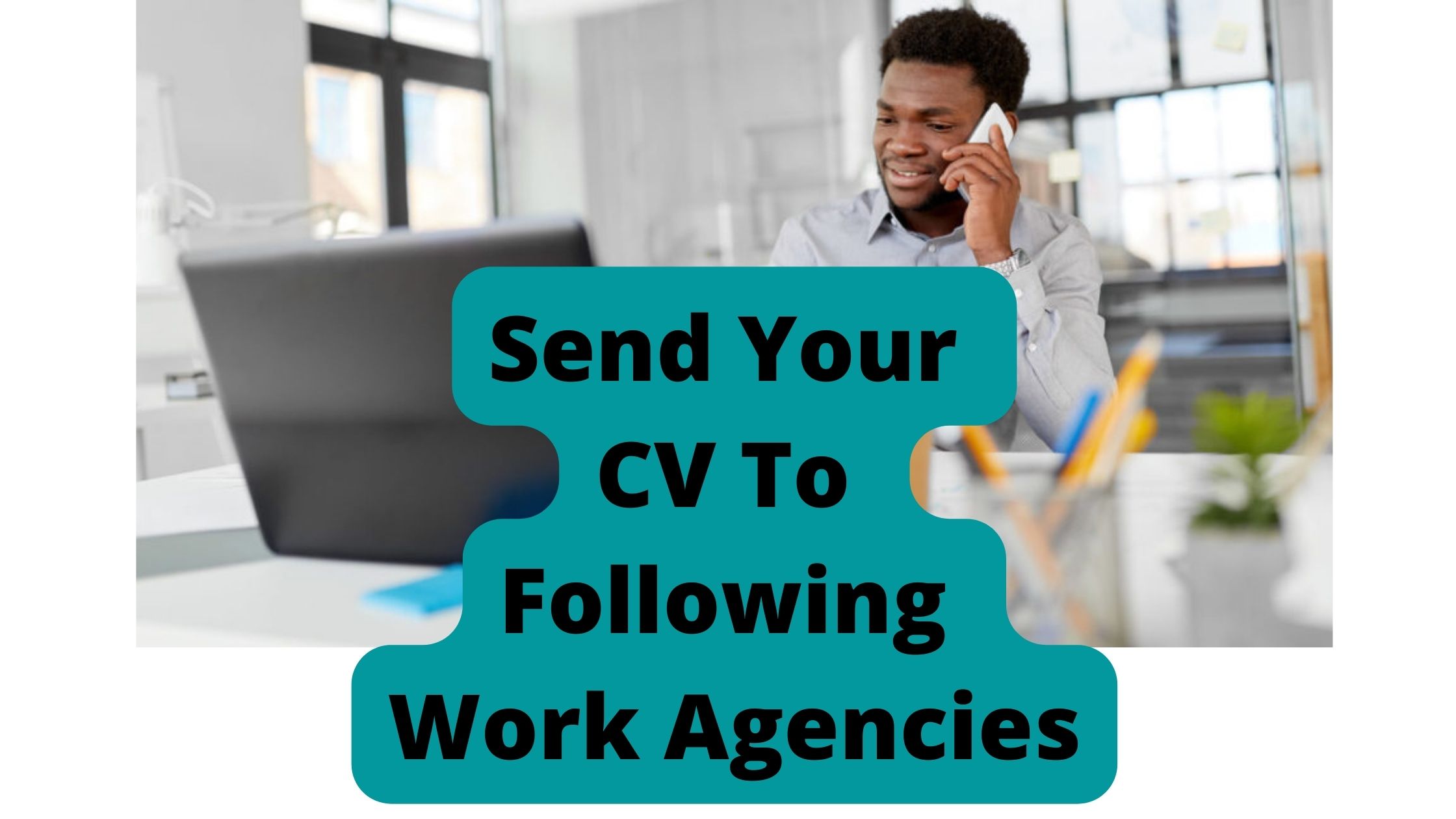 Send Your CV To Following Work Agencies